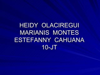 HEIDY  OLACIREGUI MARIANIS  MONTES ESTEFANNY  CAHUANA 10-JT 