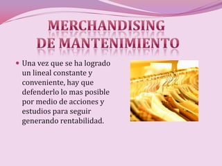  Una vez que se ha logrado
 un lineal constante y
 conveniente, hay que
 defenderlo lo mas posible
 por medio de acciones y
 estudios para seguir
 generando rentabilidad.
 