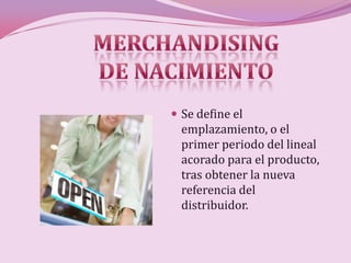  Se define el
  emplazamiento, o el
  primer periodo del lineal
  acorado para el producto,
  tras obtener la nueva
  referencia del
  distribuidor.
 