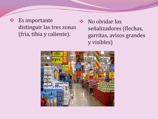  Es importante                 No olvidar los
   distinguir las tres zonas      señalizadores (flechas,
   (fria, tibia y caliente).      garritas, avisos grandes
                                  y visibles)
 