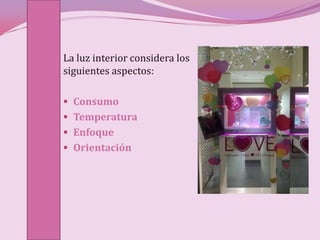 La luz interior considera los
siguientes aspectos:

 Consumo
 Temperatura
 Enfoque
 Orientación
 