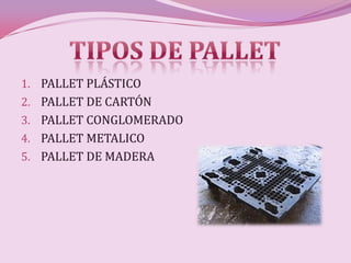 1. PALLET PLÁSTICO
2. PALLET DE CARTÓN
3. PALLET CONGLOMERADO
4. PALLET METALICO
5. PALLET DE MADERA
 