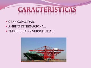  GRAN CAPACIDAD.
 AMBITO INTERNACIONAL.
 FLEXIBILIDAD Y VERSATILIDAD
 