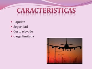 Rapidez
 Seguridad
 Costo elevado
 Carga limitada
 