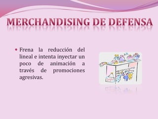  Frena la reducción del
 lineal e intenta inyectar un
 poco de animación a
 través de promociones
 agresivas.
 