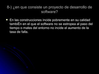 8-) ¿en que consiste un proyecto de desarrollo de software? En las construcciones incide pobremente en su calidad también en el que el software no se estropea al paso del tiempo o males del entorno no incide el aumento de la tasa de falla. 