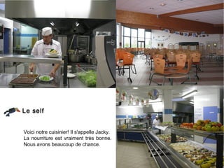 Le self


Voici notre cuisinier! Il s'appelle Jacky.
La nourriture est vraiment très bonne.
Nous avons beaucoup de chance.
 