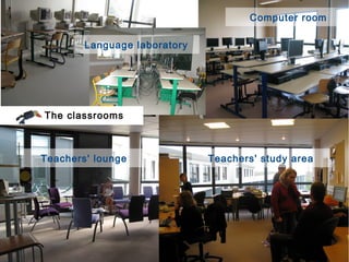 Computer room

        Language laboratory




The classrooms



Teachers' lounge              Teachers' study area
 