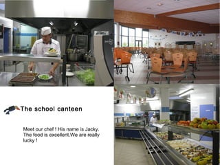 The school canteen


Meet our chef ! His name is Jacky.
The food is excellent.We are really
lucky !
 