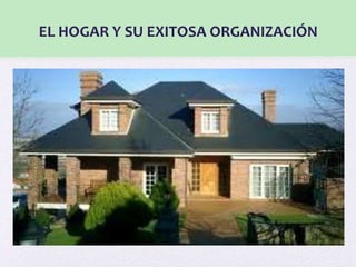 EL HOGAR Y SU EXITOSA ORGANIZACIÓN
 