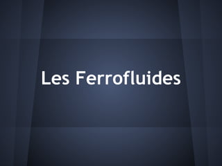Les Ferrofluides
 