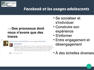 Facebook et les usages adolescents
l
Se socialiser et
s'individuer
l
Construire son
expérience
l
S'informer
l
Entre engage...