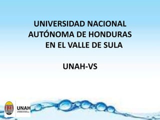 UNIVERSIDAD NACIONAL
AUTÓNOMA DE HONDURAS
EN EL VALLE DE SULA
UNAH-VS
 