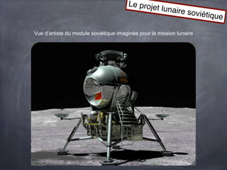 Le proje
                                                   t lunaire
                                                                soviétiqu
                                                                            e

Vue d’artiste du module soviétique imaginée pour la mission lunaire
 