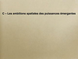 C – Les ambitions spatiales des puissances émergantes
 