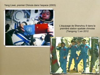 Yang Liwei, premier Chinois dans l’espace (2003)




                                                   L’équipage de Shenzhou 9 dans la
                                                    première station spatiale chinoise
                                                          (Tiangong 1) en 2012
 