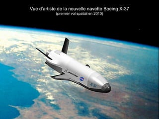 Vue d’artiste de la nouvelle navette Boeing X-37
            (premier vol spatial en 2010)
 