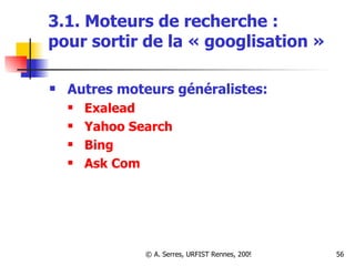 3.1. Moteurs de recherche :  pour sortir de la « googlisation » Autres moteurs généralistes:  Exalead   Yahoo Search Bing Ask  Com 