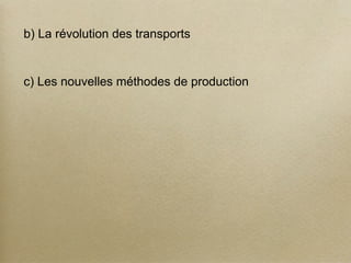 b) La révolution des transports
c) Les nouvelles méthodes de production
 