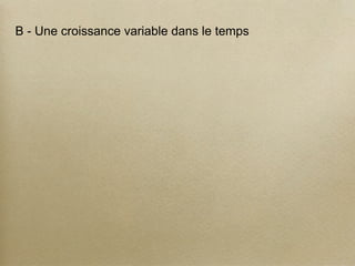 B - Une croissance variable dans le temps
 