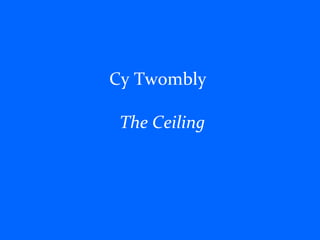 Cy Twombly    The Ceiling 