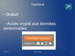Dashlane


- Gratuit

 - Accès crypté aux données
personnelles




05/12/12       Timon Solenne   1
 
