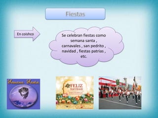 En coishco   Se celebran fiestas como
                  semana santa ,
             carnavales , san pedrito ,
             navidad , fiestas patrias ,
                        etc.
 