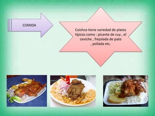 COMIDA
         Coishco tiene variedad de platos
         típicos como : picante de cuy , el
             ceviche , frejolada de pato
                   , pollada etc.
 