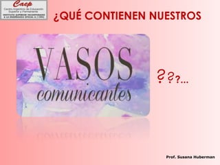 ¿QUÉ CONTIENEN NUESTROS
???...
Prof. Susana Huberman
 