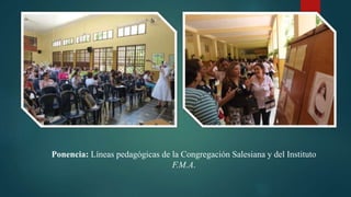 Ponencia: Líneas pedagógicas de la Congregación Salesiana y del Instituto
F.M.A.
 