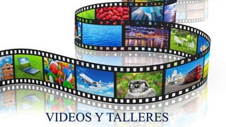 VIDEOS Y TALLERES
 