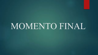 MOMENTO FINAL
 