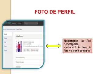 FOTO DE PERFIL
Recortamos la foto
descargada,
aparecerá la foto la
foto de perfil escogida.
 