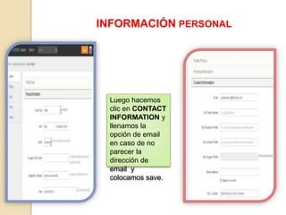 INFORMACIÓN PERSONAL
Luego hacemos
clic en CONTACT
INFORMATION y
llenamos la
opción de email
en caso de no
parecer la
dirección de
email y
colocamos save.
 