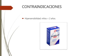 CONTRAINDICACIONES
 Hipersensibilidad; niños < 2 años.
 