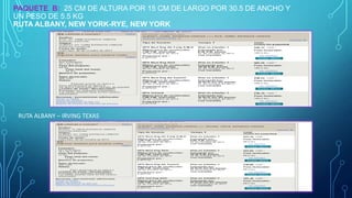 PAQUETE B: 25 CM DE ALTURA POR 15 CM DE LARGO POR 30.5 DE ANCHO Y
UN PESO DE 5.5 KG
RUTA ALBANY, NEW YORK-RYE, NEW YORK

RUTA ALBANY – IRVING TEXAS

 