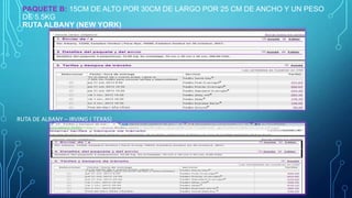 PAQUETE B: 15CM DE ALTO POR 30CM DE LARGO POR 25 CM DE ANCHO Y UN PESO
DE 5.5KG
RUTA ALBANY (NEW YORK)

RUTA DE ALBANY – IRVING ( TEXAS)

 