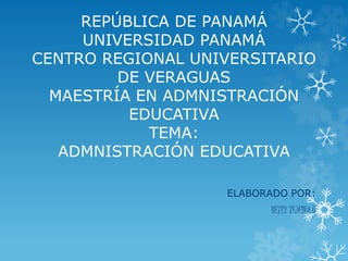 REPÚBLICA DE PANAMÁ
UNIVERSIDAD PANAMÁ
CENTRO REGIONAL UNIVERSITARIO
DE VERAGUAS
MAESTRÍA EN ADMNISTRACIÓN
EDUCATIVA
TEMA:
ADMNISTRACIÓN EDUCATIVA
ELABORADO POR:
BETZY TEJEIRA Q
 