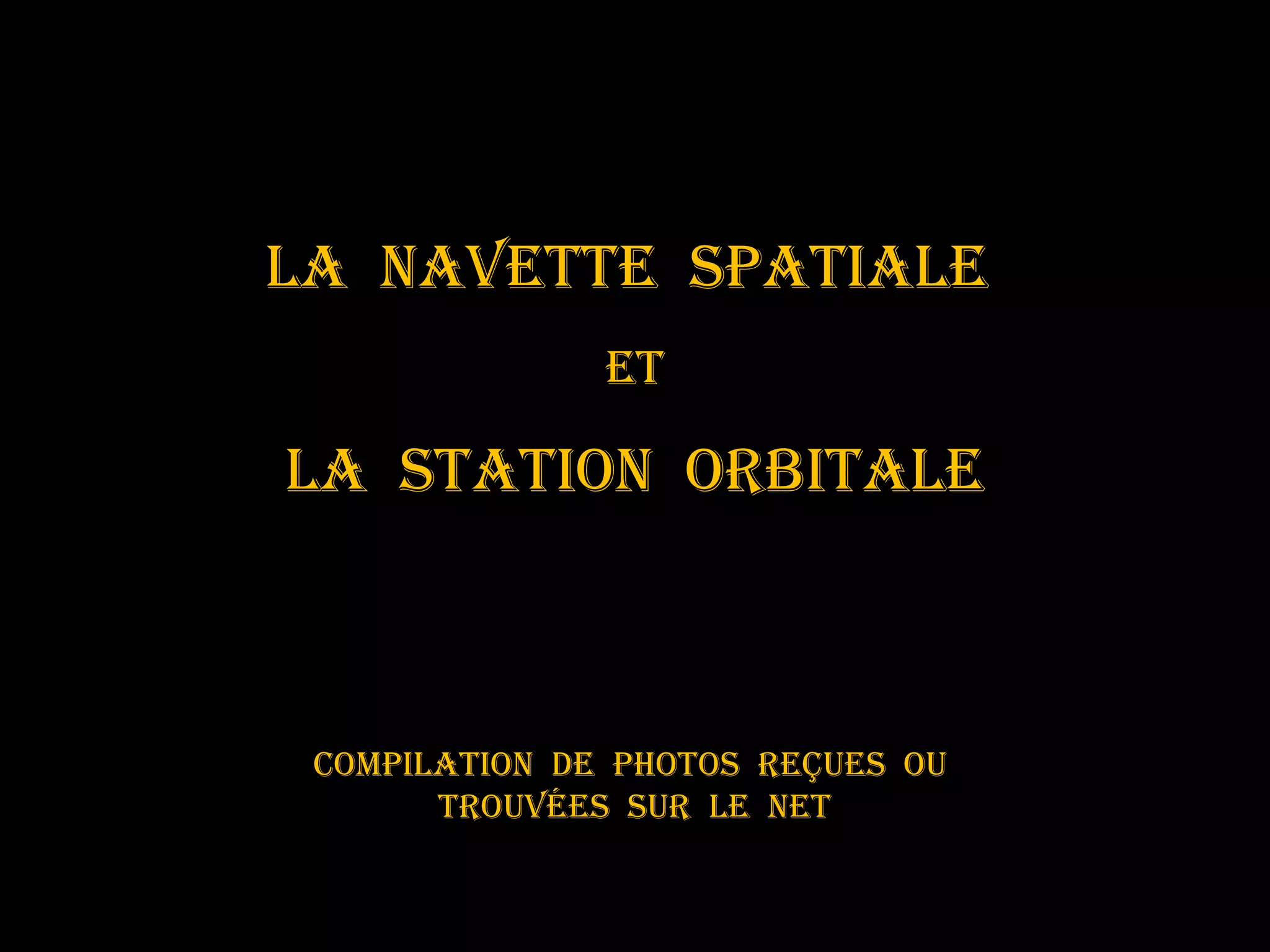 La navette spatiaLe
et
La station orbitaLe
CompiLation de photos reçues ou
trouvées sur Le net