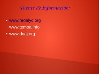 Fuente de Información:
● www.redalyc.org
www.temoa.info
● www.doaj.org
 