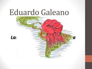 Eduardo Galeano
Las Venas Abiertas de America
Latina

 