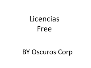 Licencias
     Free

BY Oscuros Corp
 