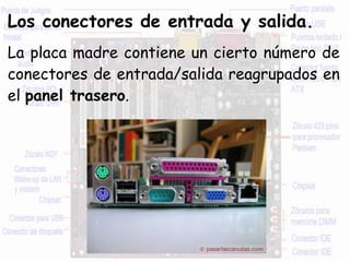 Los conectores de entrada y salida.
La placa madre contiene un cierto número de
conectores de entrada/salida reagrupados en
el panel trasero.
 