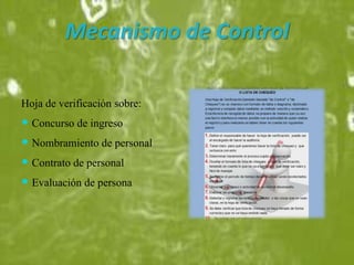 Mecanismo de Control
Hoja de verificación sobre:
 Concurso de ingreso
 Nombramiento de personal
 Contrato de personal
 Evaluación de persona
 