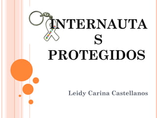 INTERNAUTAS PROTEGIDOS  Leidy Carina Castellanos  
