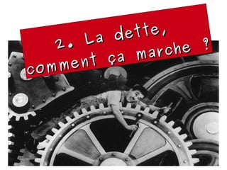 2. La dette,  comment ça marche ? 