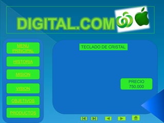 MENU      TECLADO DE CRISTAL
PRINCIPAL

 HISTORIA


 MISION
                                 PRECIO
  VISION                         750.000


OBJETIVOS

PRODUCTOS
 