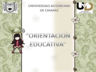 UNIVERSIDAD AUTONOMA DE CHIAPAS “ORIENTACION EDUCATIVA” 