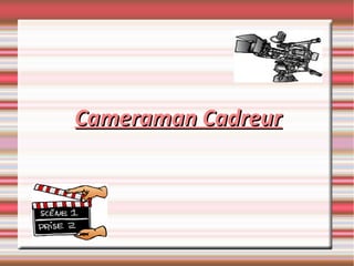 Cameraman CadreurCameraman Cadreur
 