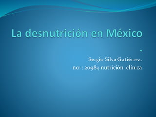Sergio Silva Gutiérrez.
ncr : 20984 nutrición clínica
 
